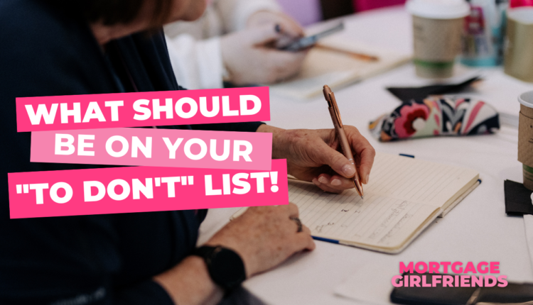 what-should-be-on-your-to-don-t-list-mortgage-girlfriends